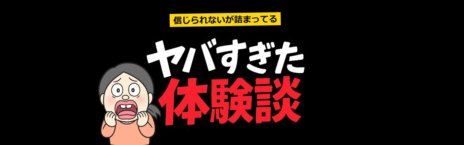 ヤバすぎた体験談